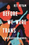 Before We Were Trans A New History of Gender
