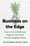 Business on the Edge: How to Turn a Profit and Improve Lives in the World's Toughest Places