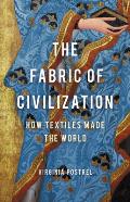 The Fabric of Civilization How Textiles Made the World