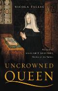 Uncrowned Queen The Life of Margaret Beaufort Mother of the Tudors