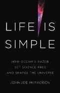 Life Is Simple How Occams Razor Set Science Free & Shapes the Universe