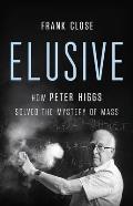 Elusive How Peter Higgs Solved the Mystery of Mass