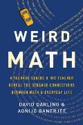 Weird Math A Teenage Genius & His Teacher Reveal the Strange Connections Between Math & Everyday Life