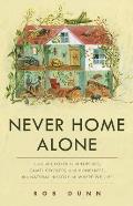 Never Home Alone From Microbes to Millipedes Camel Crickets & Honeybees the Natural History of Where We Live