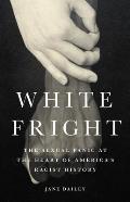 White Fright The Sexual Panic at the Heart of Americas Racist History