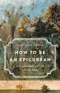 How to Be an Epicurean The Ancient Art of Living Well