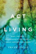 Act of Living What the Great Psychologists Can Teach Us About Finding Fulfillment