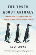 Truth About Animals: Stoned Sloths, Lovelorn Hippos, and Other Tales from the Wild Side of Wildlife