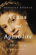 Venus & Aphrodite A Biography of Desire