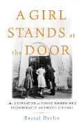 Girl Stands at the Door The Generation of Young Women Who Desegregated Americas Schools