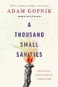 Thousand Small Sanities The Moral Adventure of Liberalism