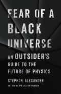 Fear of a Black Universe An Outsiders Guide to the Future of Physics