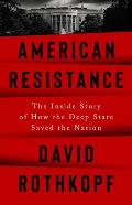 American Resistance The Inside Story of How the Deep State Saved the Nation