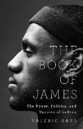 Book of James the Power Politics & Passion of LeBron