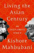 Living the Asian Century: An Undiplomatic Memoir