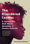 Disordered Cosmos A Journey into Dark Matter Spacetime & Dreams Deferred