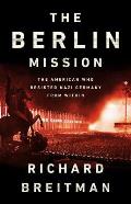 Berlin Mission The American Who Resisted Nazi Germany from Within