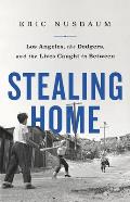 Stealing Home Los Angeles the Dodgers & the Lives Caught in Between