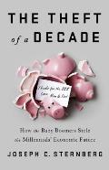 Theft of a Decade How the Baby Boomers Stole the Millennials Economic Future