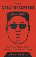 Great Successor The Divinely Perfect Destiny of Brilliant Comrade Kim Jong Un Bright Sun of the Twenty first Century