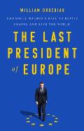 Last President of Europe Emmanuel Macrons Race to Revive France & Save the World