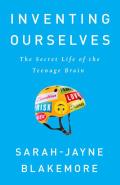 Inventing Ourselves The Secret Life of the Teenage Brain
