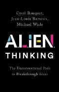 ALIEN Thinking The Unconventional Path to Breakthrough Ideas