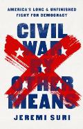 Civil War by Other Means Americas Long & Unfinished Fight for Democracy