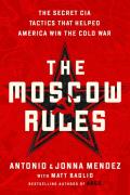Moscow Rules The Secret CIA Tactics That Helped America Win the Cold War