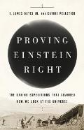 Proving Einstein Right The Daring Expeditions that Changed How We Look at the Universe