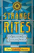 Strange Rites New Religions for a Godless World