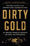 Dirty Gold The Rise & Fall of an International Smuggling Ring