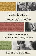You Dont Belong Here How Three Women Rewrote the Story of War