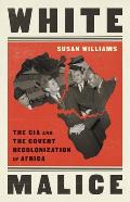White Malice The CIA & the Covert Recolonization of Africa