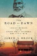 Road to Dawn Josiah Henson & the Story That Sparked the Civil War
