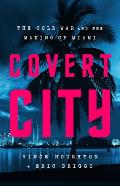 Covert City The Cold War & the Making of Miami