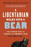Libertarian Walks Into a Bear The Utopian Plot to Liberate an American Town & Some Bears