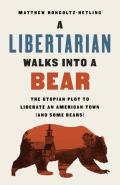 A Libertarian Walks Into a Bear The Utopian Plot to Liberate an American Town & Some Bears
