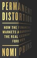 Permanent Distortion How the Financial Markets Abandoned the Real Economy Forever