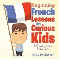 Beginning French Lessons for Curious Kids A Children's Learn French Books