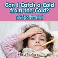 Can I Catch a Cold from the Cold? A Children's Disease Book (Learning About Diseases)