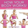 How Your Body Works! Anatomy and Physiology