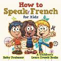 How to Speak French for Kids A Children's Learn French Books