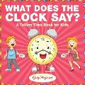 What Does the Clock Say? A Telling Time Book for Kids