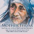 Mother Teresa of Calcutta and Her Life of Charity - Kids Biography Books Ages 9-12 Children's Biography Books