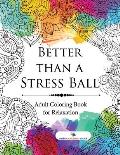 Better than a Stress Ball: Adult Coloring Book for Relaxation