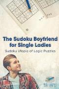 The Sudoku Boyfriend for Single Ladies Sudoku Utopia of Logic Puzzles
