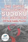 The Super Challenging Sudoku for Geniuses 240 Hard Sudoku Puzzles