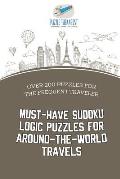 Must-Have Sudoku Logic Puzzles for Around-the-World Travels Over 200 Puzzles for the Frequent Traveler