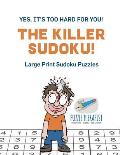 The Killer Sudoku! Yes, It's Too Hard for You! Large Print Sudoku Puzzles